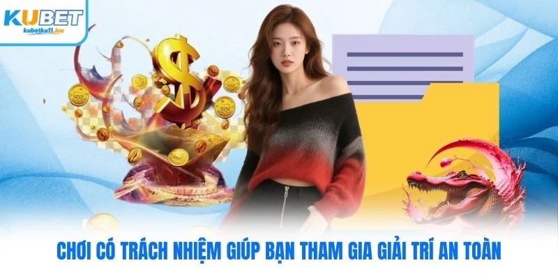 Chơi có trách nhiệm Kubet giúp bạn tham gia giải trí an toàn
