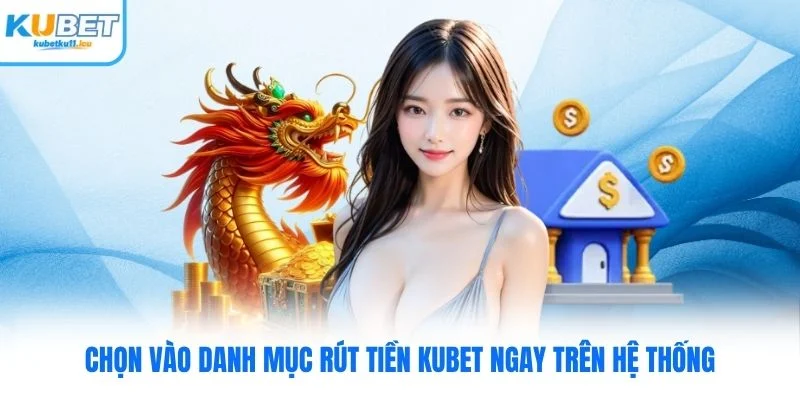 Chọn vào danh mục rút tiền Kubet ngay trên hệ thống