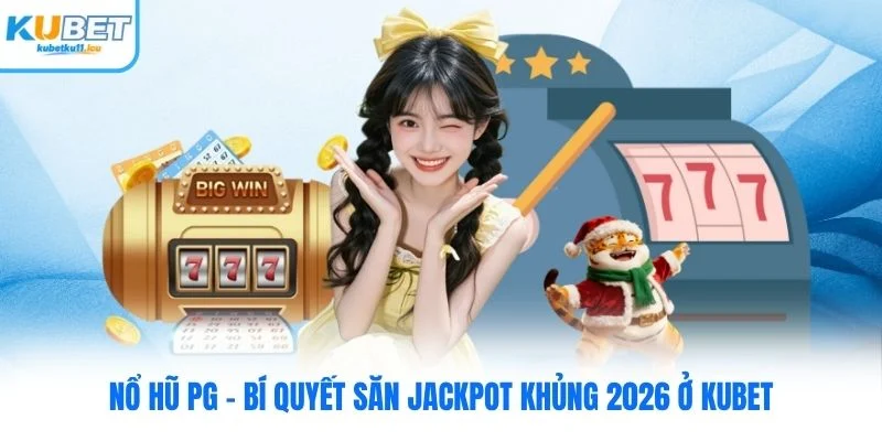 Nổ Hũ PG Kubet - Bí Quyết Săn Jackpot Khủng 2026 Ở Kubet