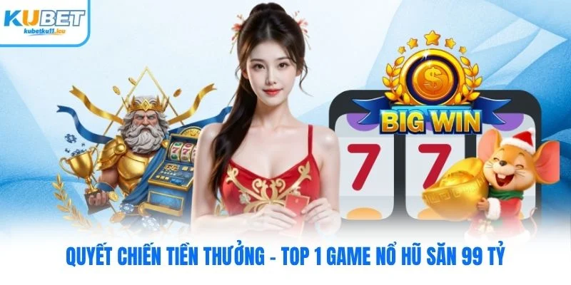 Quay Hũ Quyết Chiến Tiền Thưởng Kubet - Top 1 Slot Săn 99 Tỷ