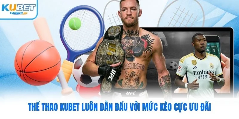 Thể thao Kubet luôn dẫn đầu với mức kèo cực ưu đãi